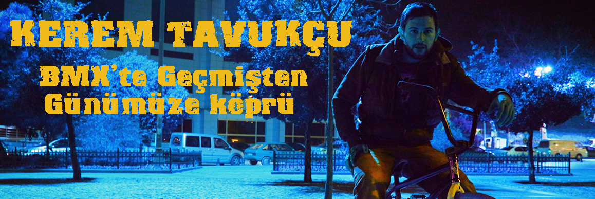 Kerem Tavukçu - BMX'te Geçmişten Günümüze Köprü